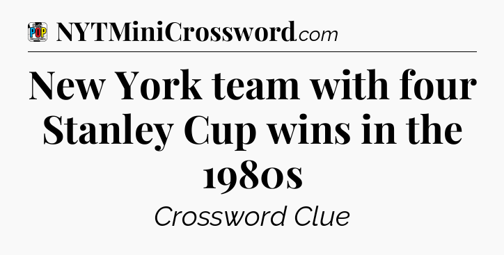 New York team with four Stanley Cup wins in the 1980s Crossword Clue