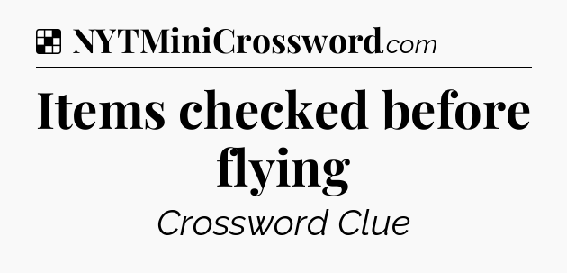 Solution: Items checked before flying - NYT Crossword