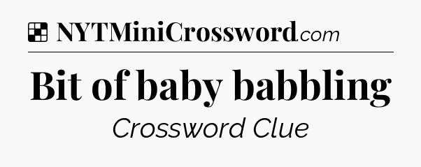 Solution: Bit of baby babbling - NYT Crossword