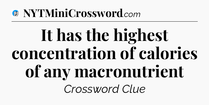 It has the highest concentration of calories of any macronutrient Crossword Clue