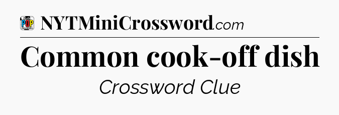 Common cook-off dish Crossword Clue