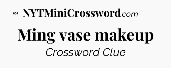 Ming vase makeup - WSJ Crossword
