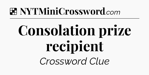 Solution: Consolation prize recipient - NYT Crossword