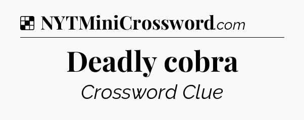 Solution: Deadly cobra - NYT Crossword