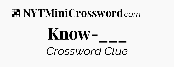 Solution: Know-___ - NYT Crossword