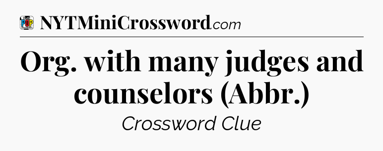 Org. with many judges and counselors (Abbr.) Crossword Clue