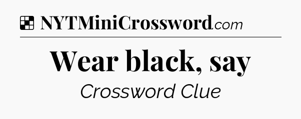 Solution: Wear black, say - NYT Crossword