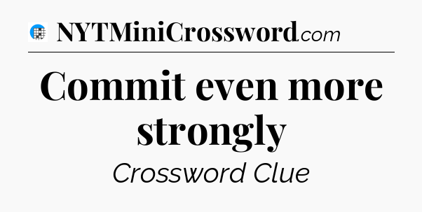 Commit even more strongly Crossword Clue