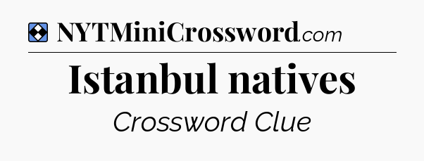 Solution: Istanbul natives - NYT Mini Crossword