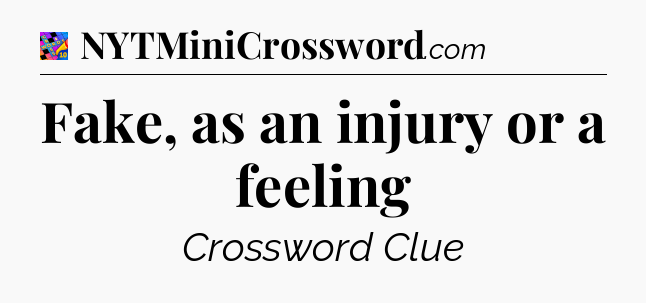 Fake, as an injury or a feeling Crossword Clue
