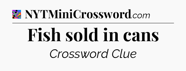 Fish sold in cans Crossword Clue