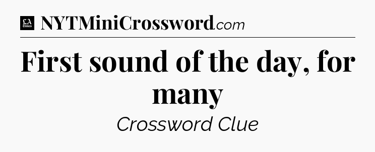 First sound of the day, for many - LA Times Crossword