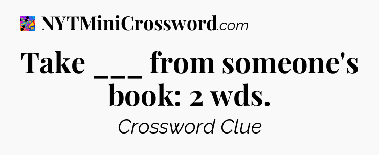 Take ___ from someone's book: 2 wds Crossword Clue