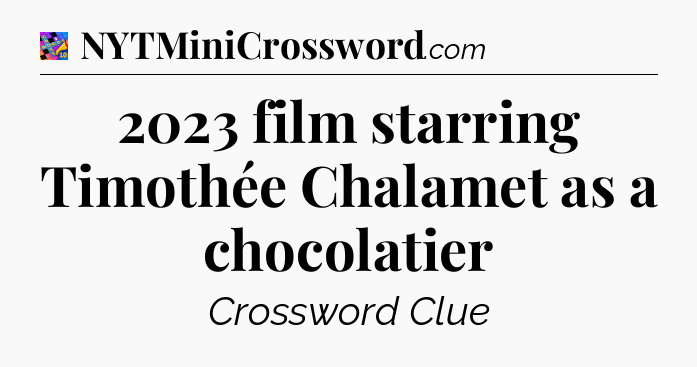 2023 film starring Timothée Chalamet as a chocolatier Crossword Clue