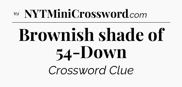 Brownish shade of 54-Down - WSJ Crossword
