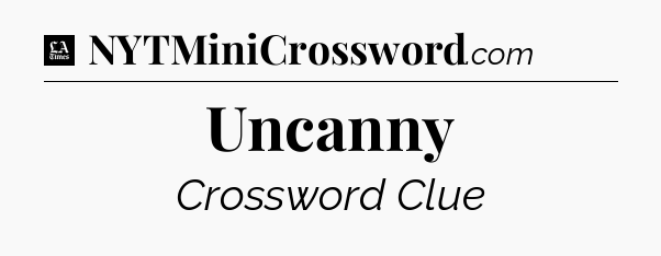 Uncanny - LA Times Crossword