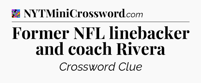 Former NFL linebacker and coach Rivera Crossword Clue