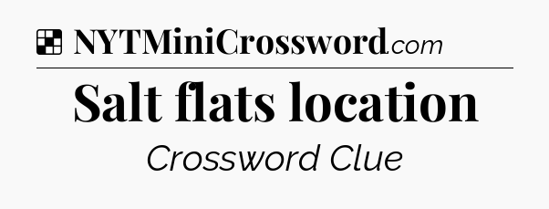 Solution: Salt flats location - NYT Crossword