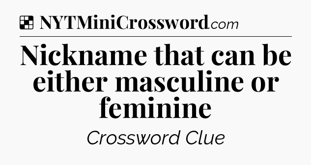 Solution: Nickname that can be either masculine or feminine - NYT Crossword