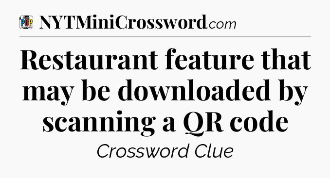 Restaurant feature that may be downloaded by scanning a QR code Crossword Clue