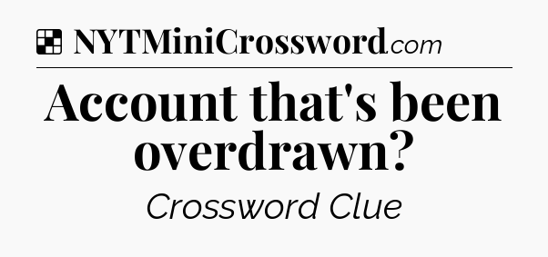 Solution: Account that's been overdrawn - NYT Crossword