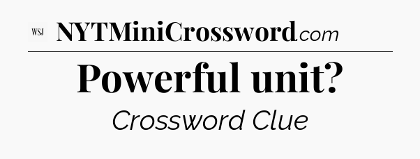Powerful unit - WSJ Crossword