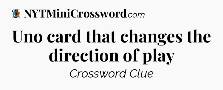 Uno card that changes the direction of play Crossword Clue