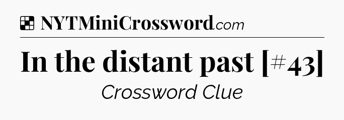 Solution: In the distant past [#43] - NYT Crossword