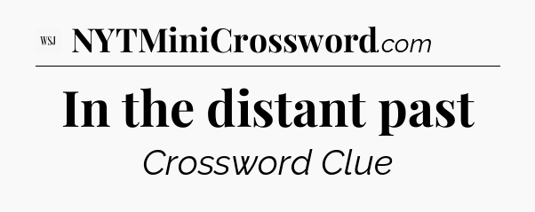 In the distant past - WSJ Crossword