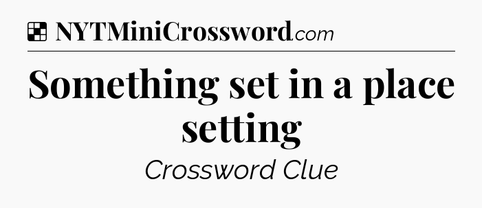 Solution: Something set in a place setting - NYT Crossword