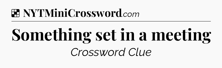 Solution: Something set in a meeting - NYT Crossword
