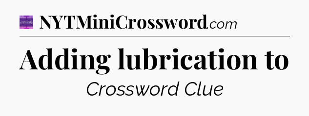 Adding lubrication to - Thomas Joseph Crossword
