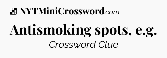Solution: Antismoking spots, e.g - NYT Crossword