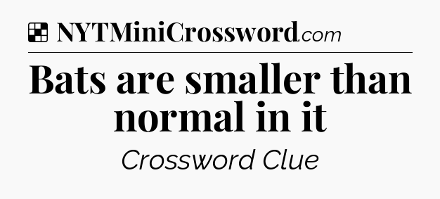Solution: Bats are smaller than normal in it - NYT Crossword