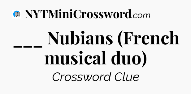 ___ Nubians (French musical duo) Crossword Clue