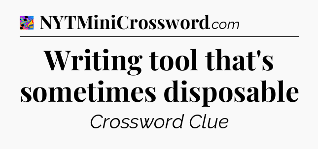 Writing tool that's sometimes disposable Crossword Clue