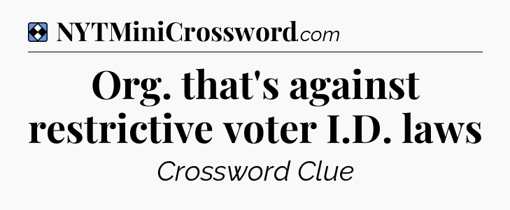 Solution: Org. that's against restrictive voter I.D. laws - NYT Mini Crossword
