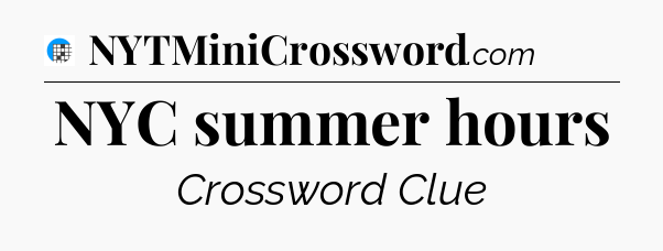 NYC summer hours Crossword Clue