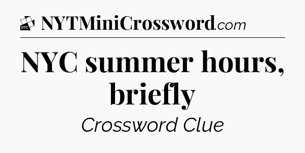 NYC summer hours, briefly - Daily Themed Classic Crossword