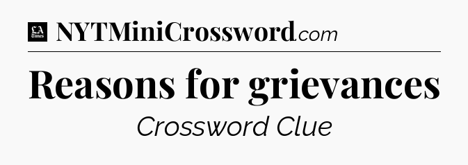 Reasons for grievances - LA Times Crossword