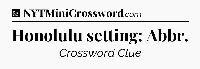 Honolulu setting: Abbr - LA Times Crossword