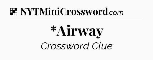 Solution: *Airway - NYT Crossword