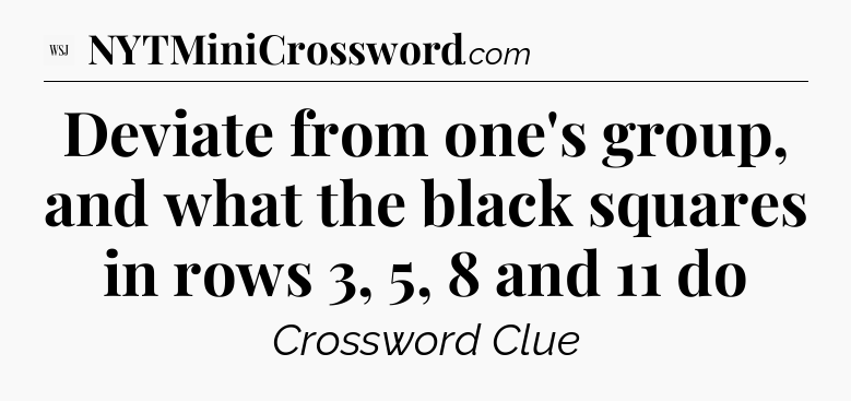 Deviate from one's group, and what the black squares in rows 3, 5, 8 and 11 do - WSJ Crossword