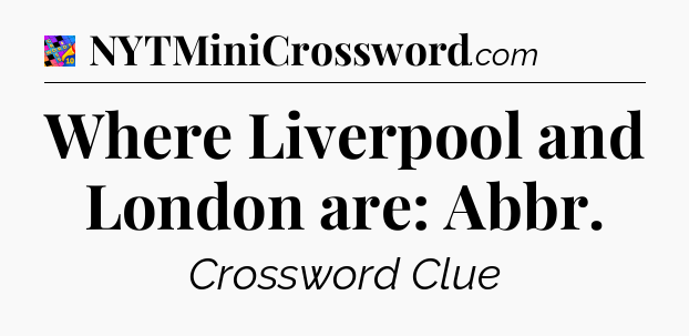 Where Liverpool and London are: Abbr Crossword Clue