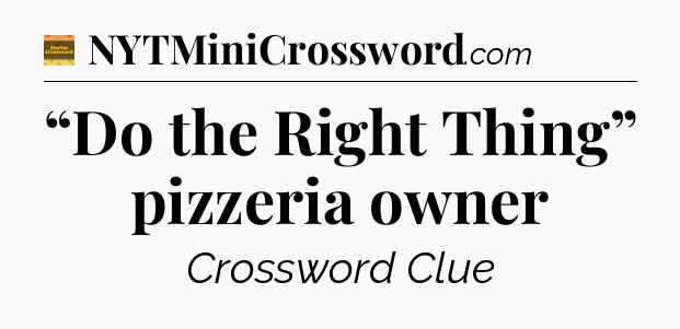 “Do the Right Thing” pizzeria owner - Eugene Sheffer Crossword