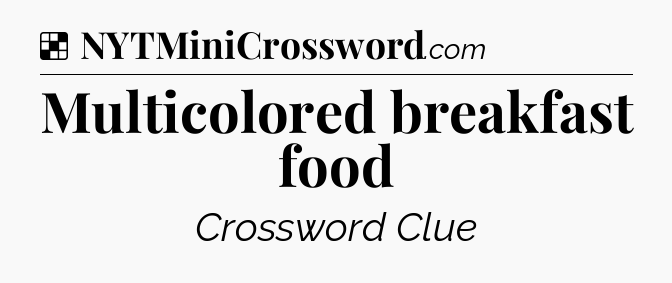 Solution: Multicolored breakfast food - NYT Crossword