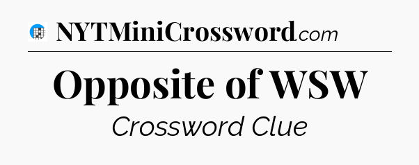 Opposite of WSW Crossword Clue