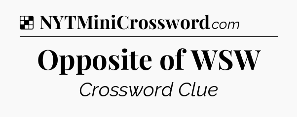 Solution: Opposite of WSW - NYT Crossword