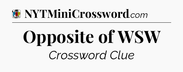 Opposite of WSW Crossword Clue