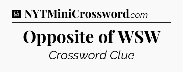 Opposite of WSW - LA Times Crossword